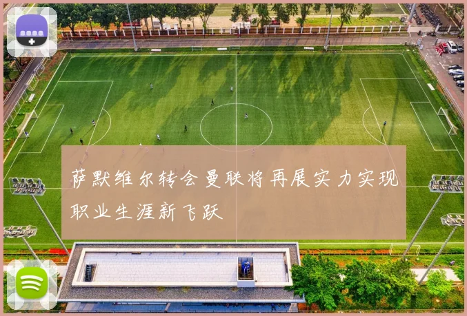 萨默维尔转会曼联将再展实力实现职业生涯新飞跃