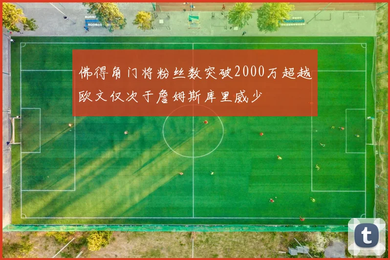 佛得角门将粉丝数突破2000万超越欧文仅次于詹姆斯库里威少